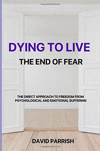 Stock image for DYING TO LIVE: THE END OF FEAR: A Direct Approach To Freedom From Psychological And Emotional Suffering for sale by ZBK Books