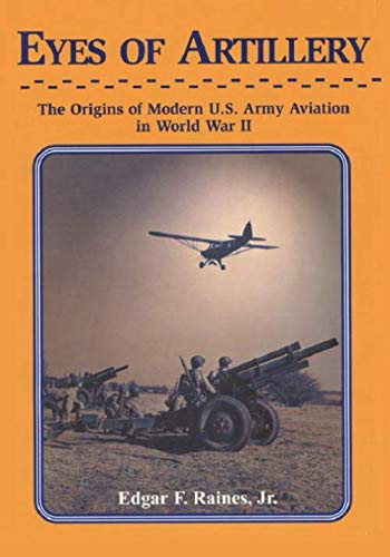 Stock image for Eyes of Artillery: The Origins of Modern U.S. Army Aviation in World War II for sale by Revaluation Books
