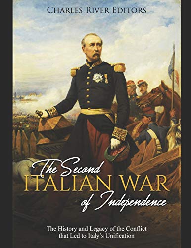 

The Second Italian War of Independence: The History and Legacy of the Conflict that Led to Italy's Unification