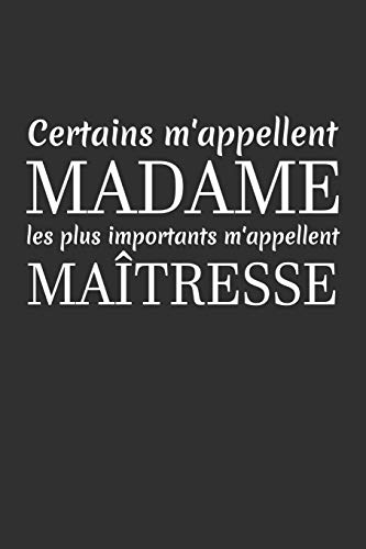 Stock image for Certains M'appellent Madame Les Plus Importants M'appellent Matresse: Cadeau Matresse D'cole (French Edition) for sale by Lucky's Textbooks