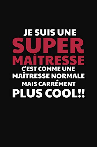 Stock image for Je Suis Une Super Matresse C'est Comme Une Matresse Normale Mais Carrment Plus Cool!: Cadeau Institutrice Primaire (French Edition) for sale by Lucky's Textbooks