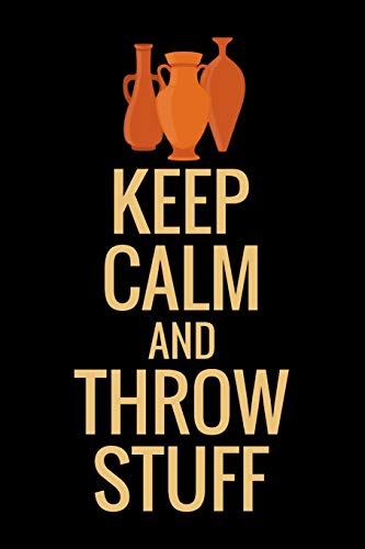 

Keep Calm and Throw Stuff: Pottery Project Book | 80 Project Sheets to Record your Ceramic Work | Gift for Potters