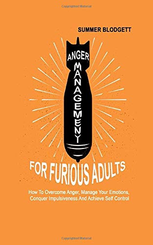 Stock image for Anger Management For Furious Adults: How To Overcome Anger, Manage Your Emotions, Conquer Impulsiveness And Achieve Self Control for sale by Revaluation Books