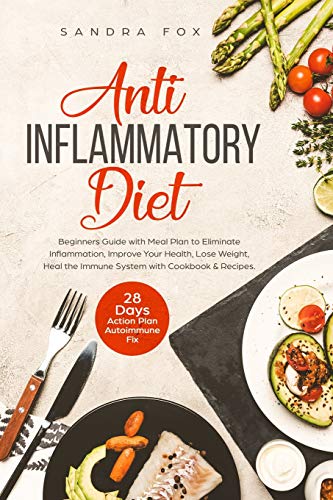 Stock image for Anti Inflammatory Diet: Beginners Guide with Meal Plan to Eliminate Inflammation, Improve Your Health, Lose Weight, Heal the Immune System with Cookbook & Recipes. 28 Days Action Plan. Autoimmune Fix. for sale by SecondSale