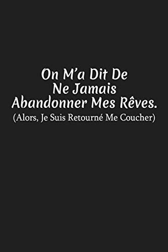 Stock image for On M'a Dit De Ne Jamais Abandonner Mes Rves. Alors, Je Suis Retourn Me Coucher: Carnet De Notes (French Edition) for sale by Lucky's Textbooks