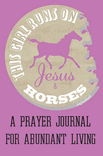 Stock image for This Girl Runs On Jesus & Horses A Prayer Journal For Abundant Living: The Perfect Christian Notebook For Home Bible Research, Prayer and Study for sale by Your Online Bookstore