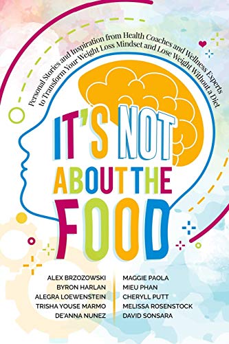 Imagen de archivo de It's Not About the Food: Personal Stories and Inspiration from Health Coaches and Wellness Experts to Transform Your Weight Loss Mindset and Lose Weight Without a Diet a la venta por Lucky's Textbooks