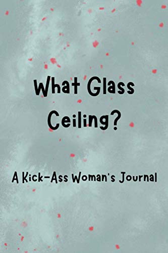 Stock image for What Glass Ceiling?: A Kick-Ass Woman's Journal: Inspirational Quotes from Successful Women for sale by Revaluation Books