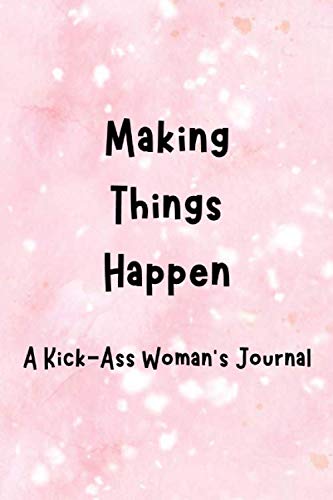 Imagen de archivo de Making Things Happen: A Kick-Ass Woman's Journal: Inspirational Quotes from Successful Women a la venta por Revaluation Books