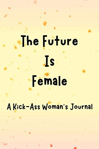 Stock image for The Future Is Female: A Kick-Ass Woman's Journal: Inspirational Quotes from Successful Women for sale by Revaluation Books