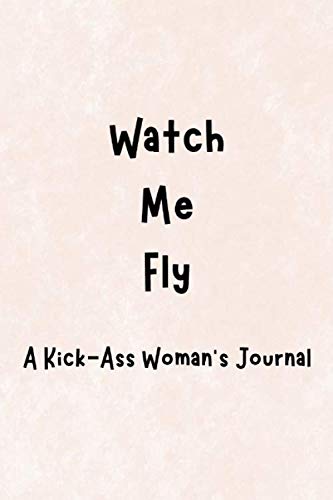 Imagen de archivo de Watch Me Fly: A Kick-Ass Woman's Journal: Inspirational Quotes from Successful Women a la venta por Revaluation Books