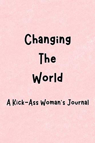 Imagen de archivo de Changing The World: A Kick-Ass Woman's Journal: Inspirational Quotes from Successful Women a la venta por Revaluation Books