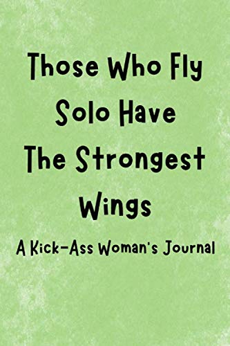 Imagen de archivo de Those Who Fly Solo Have The Strongest Wings: A Kick-Ass Woman's Journal: Inspirational Quotes from Successful Women a la venta por Revaluation Books