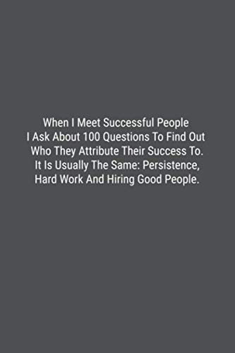 Beispielbild fr When I Meet Successful People I Ask About 100 Questions To Find Out Who They Attribute Their Success To. It Is Usually The Same: Persistence, Hard Work And Hiring Good People.: Lined Journal Notebook zum Verkauf von Revaluation Books