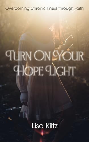 Stock image for Turn on Your Hope Light: Overcoming Chronic Illness Through Faith for sale by ThriftBooks-Dallas
