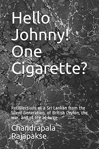 Beispielbild fr Hello Johnny! One Cigarette?: Recollections of a Sri Lankan from the Silent Generation, of British Ceylon, the war, and of life at large zum Verkauf von Lucky's Textbooks