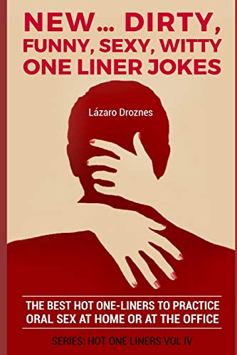 9781077678323: NEW...DIRTY, FUNNY, SEXY, WITTY ONE LINER JOKES: The best hot one liners to practice oral sex at home or at the office.