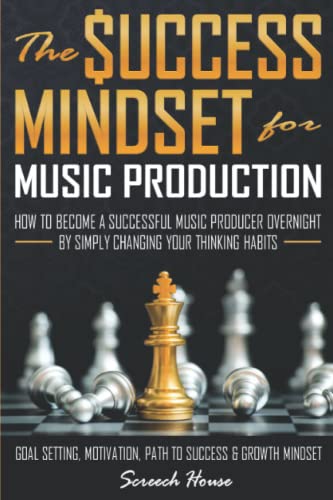 Imagen de archivo de THE SUCCESS MINDSET FOR MUSIC PRODUCTION: How to Become a Successful Music Producer Overnight by Simply Changing your Thinking Habits (Goal Setting, Motivation, Path to Success, Growth Mindset) a la venta por WorldofBooks