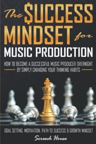 Stock image for THE SUCCESS MINDSET FOR MUSIC PRODUCTION: How to Become a Successful Music Producer Overnight by Simply Changing your Thinking Habits (Goal Setting, Motivation, Path to Success, Growth Mindset) for sale by WorldofBooks