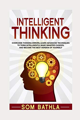 9781077851856: Intelligent Thinking: Overcome Thinking Errors, Learn Advanced Techniques to Think Intelligently, Make Smarter Choices, and Become the Best Version of Yourself (Power-Up Your Brain Series)