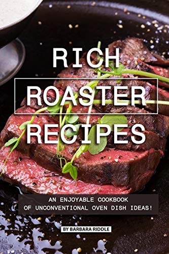 Stock image for Rich Roaster Recipes: An Enjoyable Cookbook of Unconventional Oven Dish Ideas! for sale by SecondSale