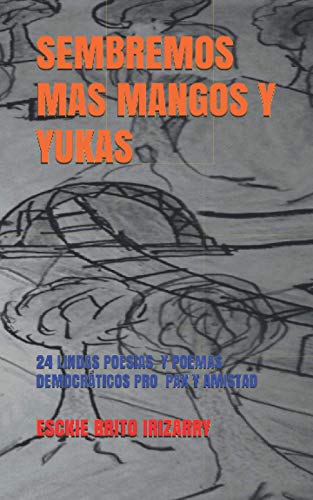Stock image for SEMBREMOS MAS MANGOS Y YUKAS: 24 POEMAS Y POESAS , CNTICOS DEMOCRTICOS MOTIVADORES DE PAX Y AMISTAD (Spanish Edition) for sale by Lucky's Textbooks