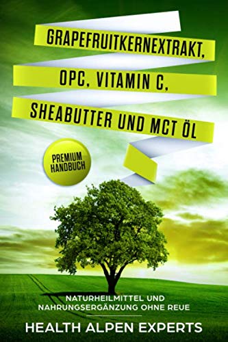 Beispielbild fr Grapefruitkernextrakt, OPC, Vitamin C, Sheabutter und MCT l: Naturheilmittel und Nahrungsergnzung ohne Reue - Premium Handbuch zum Verkauf von medimops