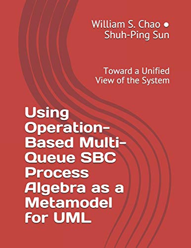 Imagen de archivo de Using Operation-Based Multi-Queue SBC Process Algebra as a Metamodel for UML: Toward a Unified View of the System a la venta por THE SAINT BOOKSTORE