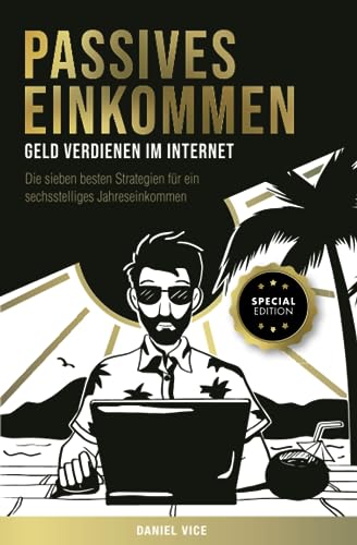 9781078267281: Passives Einkommen – Geld verdienen im Internet: Die sieben besten Strategien fr ein sechsstelliges Jahreseinkommen. Schritt fr Schritt Anleitungen. Special Edition