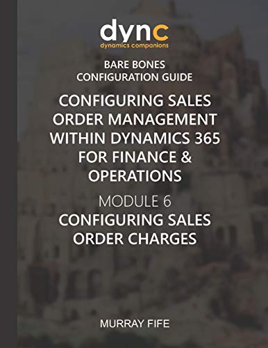 Beispielbild fr Configuring Sales Order Management within Dynamics 365 for Finance & Operations: Module 6: Configuring Sales Order Charges (Dynamics Companions Bare Bones Configuration Guides) zum Verkauf von Lucky's Textbooks