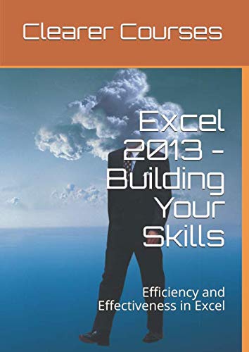 Stock image for Excel 2013 - Building Your Skills: Efficiency and Effectiveness in Excel (Clearer Courses - Excel) for sale by Revaluation Books