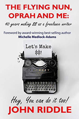 Stock image for The Flying Nun, Oprah and Me: 40 Years Making Money as a Freelance Writer - Hey, You Can Do It Too! for sale by The Book Cellar, LLC