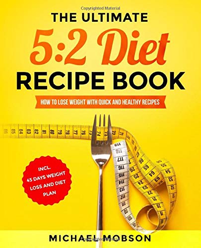 Stock image for The Ultimate 5:2 Diet Recipe Book: How to Lose Weight with Quick and Healthy Recipes incl. 45 Days Weight Loss and Diet Plan for sale by WorldofBooks