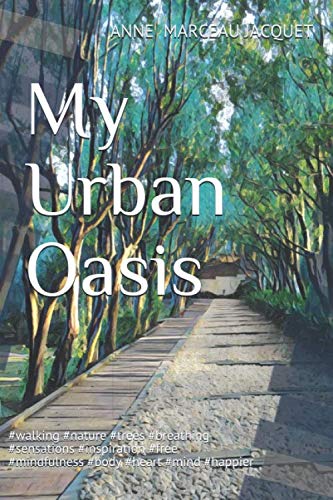 Stock image for My Urban Oasis: #walking #nature #trees #breathing #sensations #inspiration #free #mindfulness #body #heart #mind #happier for sale by Better World Books