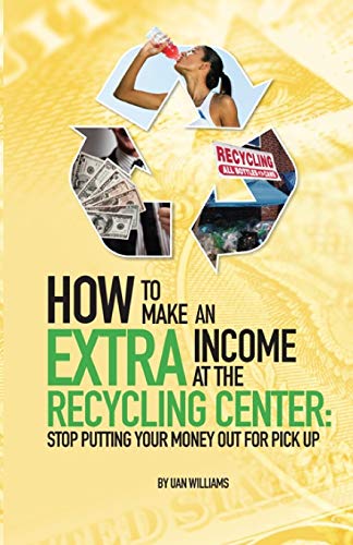 Imagen de archivo de How To Make An Extra Income At The Recycling Center Stop Putting Your Money Out For Pick Up a la venta por PBShop.store US