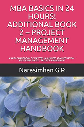 Stock image for MBA BASICS IN 24 HOURS ADDITIONAL BOOK 2 PROJECT MANAGEMENT HANDBOOK A SIMPLE HANDBOOK OF MASTERS IN BUSINESS ADMINISTRATION ADDITIONAL BOOK 2 PROJECT MANAGEMENT for sale by PBShop.store US