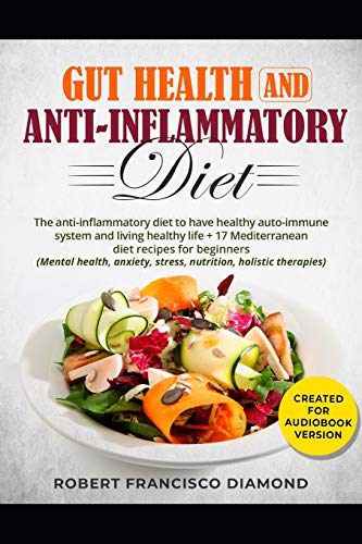 Stock image for Gut health and anti-inflammatory diet: The anti-inflammatory diet to have healty auto-immune system and living healthy life + 17 Mediterranean diet recipes for beginners (Mental health anxiety stress) for sale by Lucky's Textbooks