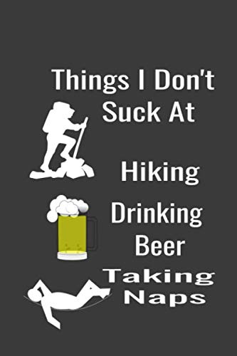 Beispielbild fr Things I Don't Suck At Hiking Drinking Beer Taking Naps: Hiking journal 6x9 110 page funny hiking journal zum Verkauf von Revaluation Books
