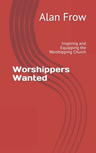 Stock image for Worshippers Wanted : Inspiring and Equipping the Worshipping Church for sale by Better World Books