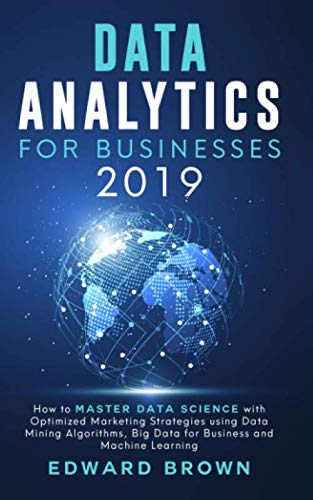 Stock image for Data Analytics For Businesses 2019: How to Master Data Science with Optimized Marketing Strategies using Data Mining Algorithms, Big Data for Business and Machine Learning for sale by Revaluation Books