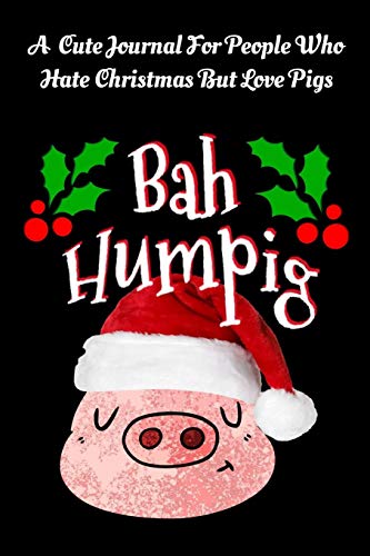 Stock image for Bah Humpig : A Cute Journal For People Who Hate Christmas But Love Pigs: A cute Christmas notebook journal for anyone who hates the holidays but loves . also perfect for a Christmas shopping list. for sale by Revaluation Books