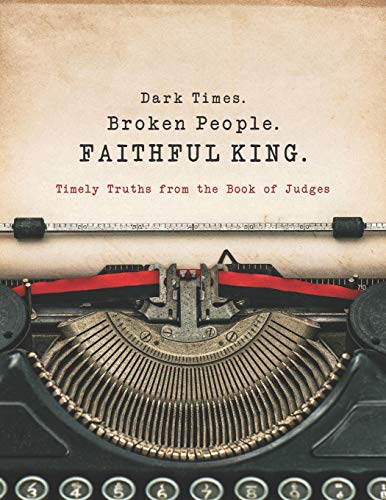 Beispielbild fr Dark Times. Broken People. FAITHFUL KING.: Timely Truths from the Book of Judges zum Verkauf von SecondSale