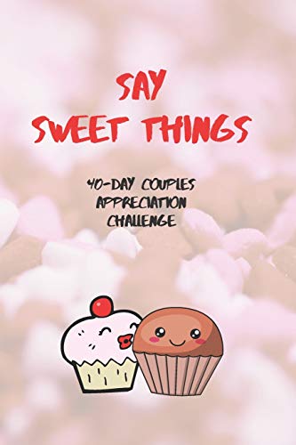 9781079597271: Say Sweet Things: 40-Day Couples Appreciation Challenge (