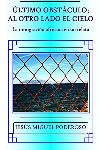 Stock image for ltimo obstculo; al otro lado el cielo: La inmigracin africana en un relato (Spanish Edition) for sale by Lucky's Textbooks