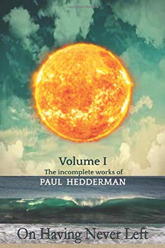 Imagen de archivo de On Having Never Left: Volume 1 The Unfinished Works of Paul Hedderman. a la venta por ThriftBooks-Dallas
