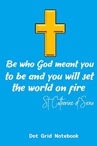 Stock image for Be who God meant you to be and you will set the world on fire. St. Catherine of Siena Dot grid Notebook: 6 x 9 inches size. 150 pages. Great gift for . white pages, suitable for pencil and pen. for sale by Revaluation Books