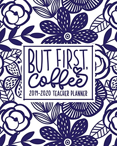 Stock image for But First, Coffee: 2019-2020 Teacher Planner: August 1, 2019 to July 31, 2020: Weekly & Monthly View Academic Year Planner, Organizer & Diary: Blue & White Florals 0122 for sale by Revaluation Books