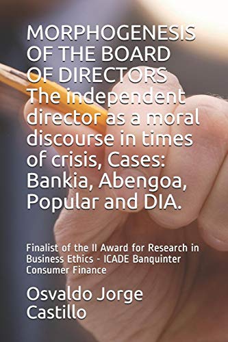 Imagen de archivo de MORPHOGENESIS OF THE BOARD OF DIRECTORS The independent director as a moral discourse in times of crisis, Cases: Bankia, Abengoa, Popular and DIA.: Finalist of the II Award for Research in Business Ethics - ICADE Banquinter Consumer Finance a la venta por THE SAINT BOOKSTORE