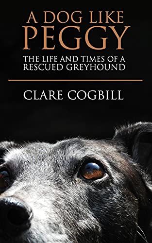Imagen de archivo de A Dog Like Peggy: The Life and Times of a Rescued Greyhound a la venta por AwesomeBooks
