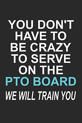 9781080036608: You Don't Have to Be Crazy to Serve on the PTO Board We Will Train You: Funny School Volunteer Quote Gift Design for Mothers and Fathers (6 x 9" Notebook Journal)